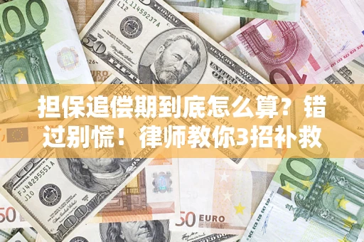 武汉担保追偿期到底怎么算？错过别慌！律师教你3招补救