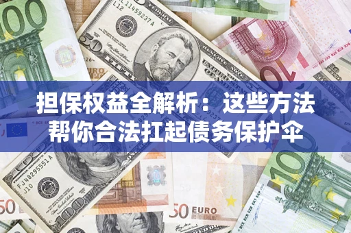 武汉担保权益全解析：这些方法帮你合法扛起债务保护伞