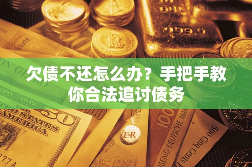 武汉欠债不还怎么办？手把手教你合法追讨债务