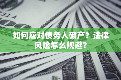 武汉如何应对债务人破产？法律风险怎么规避？