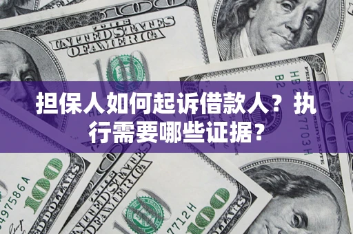 武汉担保人如何起诉借款人？执行需要哪些证据？