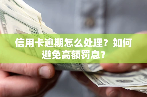武汉信用卡逾期怎么处理？如何避免高额罚息？
