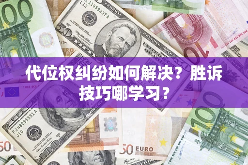 武汉代位权纠纷如何解决？胜诉技巧哪学习？