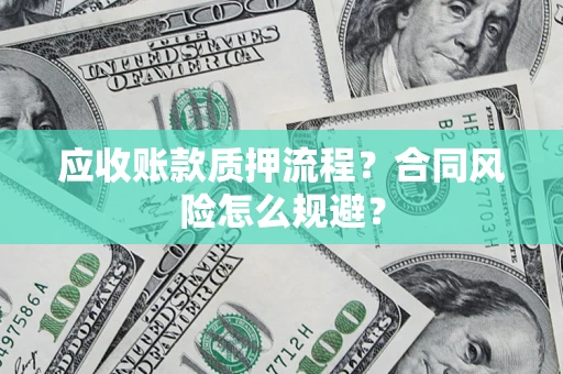 武汉应收账款质押流程？合同风险怎么规避？