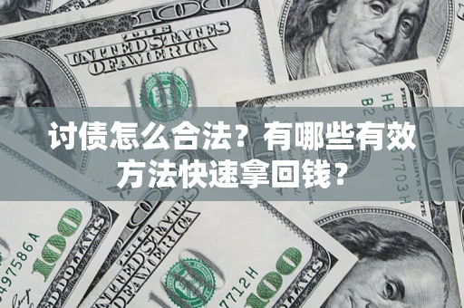 武汉讨债怎么合法？有哪些有效方法快速拿回钱？