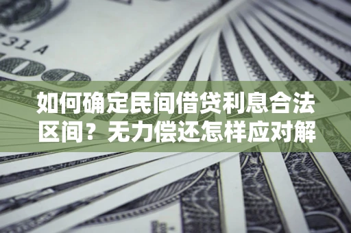 武汉如何确定民间借贷利息合法区间？无力偿还怎样应对解决法门？