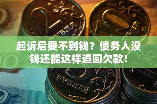 武汉起诉后要不到钱？债务人没钱还能这样追回欠款！