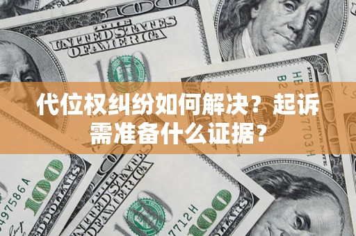 武汉代位权纠纷如何解决？起诉需准备什么证据？