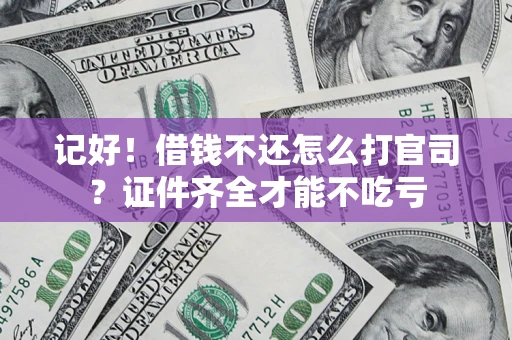 武汉记好！借钱不还怎么打官司？证件齐全才能不吃亏