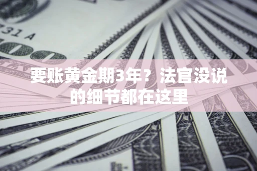 武汉要账黄金期3年？法官没说的细节都在这里