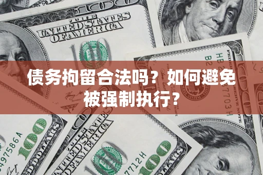 武汉债务拘留合法吗？如何避免被强制执行？