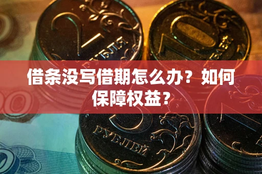 武汉借条没写借期怎么办？如何保障权益？