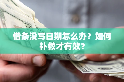武汉借条没写日期怎么办？如何补救才有效？