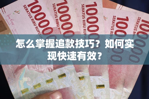 武汉怎么掌握追款技巧？如何实现快速有效？