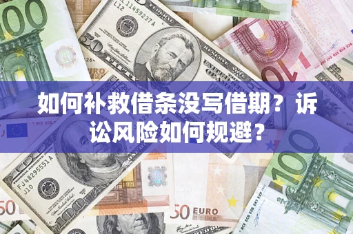 武汉如何补救借条没写借期？诉讼风险如何规避？
