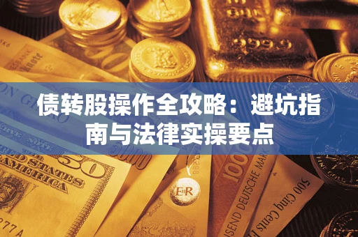 武汉债转股操作全攻略：避坑指南与法律实操要点