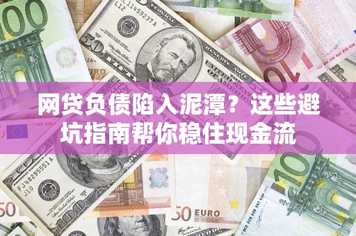武汉网贷负债陷入泥潭？这些避坑指南帮你稳住现金流