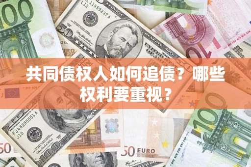 武汉共同债权人如何追债？哪些权利要重视？