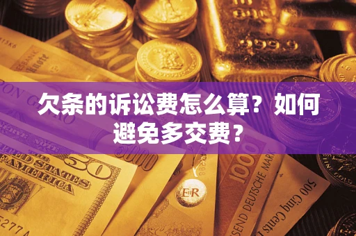 武汉欠条的诉讼费怎么算？如何避免多交费？