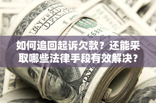 武汉如何追回起诉欠款？还能采取哪些法律手段有效解决？