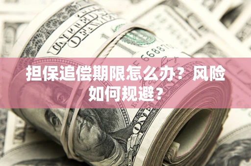 武汉担保追偿期限怎么办？风险如何规避？