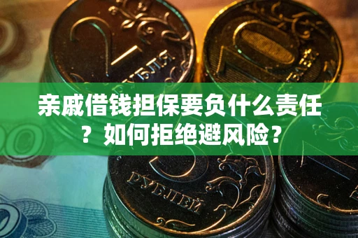 武汉亲戚借钱担保要负什么责任？如何拒绝避风险？