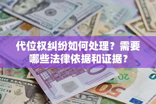 武汉代位权纠纷如何处理？需要哪些法律依据和证据？