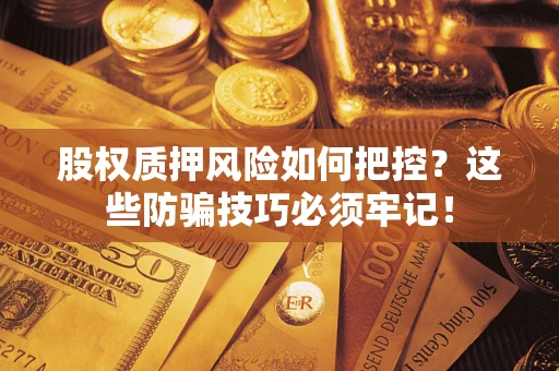 武汉股权质押风险如何把控？这些防骗技巧必须牢记！