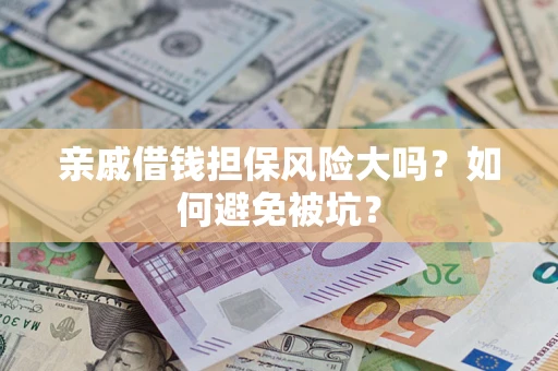 武汉亲戚借钱担保风险大吗？如何避免被坑？