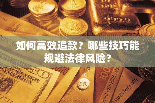 武汉如何高效追款？哪些技巧能规避法律风险？