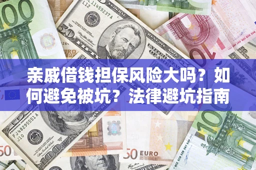武汉亲戚借钱担保风险大吗？如何避免被坑？法律避坑指南