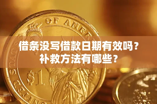 武汉借条没写借款日期有效吗?补救方法有哪些? 武汉借条没写借款日期有效吗?补救方法有哪些?