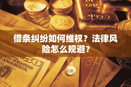 武汉借条纠纷如何维权？法律风险怎么规避？