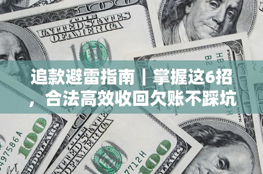 武汉追款避雷指南｜掌握这6招，合法高效收回欠账不踩坑