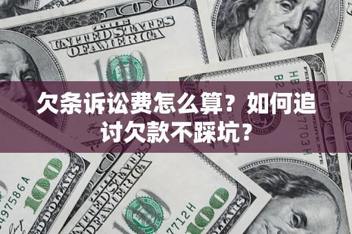 武汉欠条诉讼费怎么算？如何追讨欠款不踩坑？