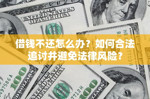 武汉借钱不还怎么办？如何合法追讨并避免法律风险？
