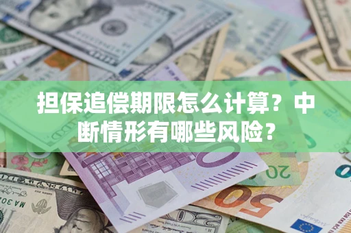 武汉担保追偿期限怎么计算？中断情形有哪些风险？