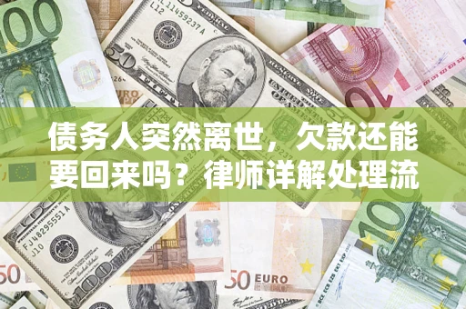 武汉债务人突然离世，欠款还能要回来吗？律师详解处理流程