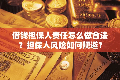 武汉借钱担保人责任怎么做合法？担保人风险如何规避？