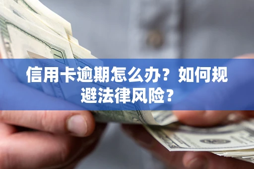 武汉信用卡逾期怎么办？如何规避法律风险？