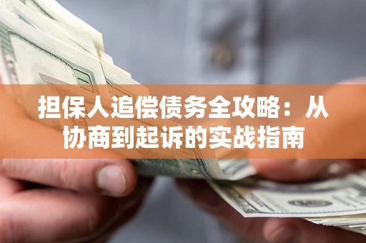 武汉担保人追偿债务全攻略:从协商到起诉的实战指南 武汉担保人追偿债务全攻略:从协商到起诉的实战指南
