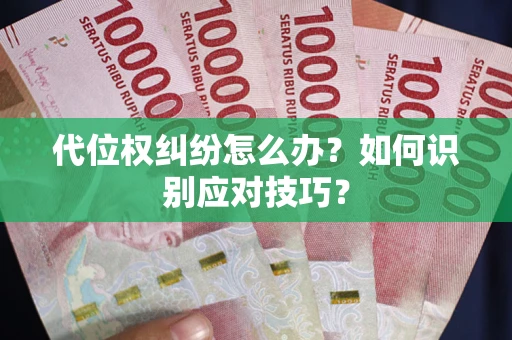 武汉代位权纠纷怎么办？如何识别应对技巧？