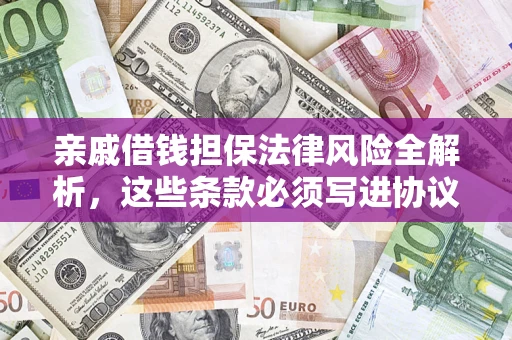 武汉亲戚借钱担保法律风险全解析，这些条款必须写进协议