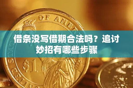 武汉借条没写借期合法吗？追讨妙招有哪些步骤