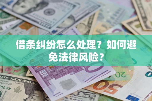 武汉借条纠纷怎么处理？如何避免法律风险？