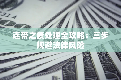 武汉连带之债处理全攻略：三步规避法律风险