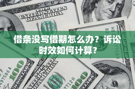 武汉借条没写借期怎么办？诉讼时效如何计算？