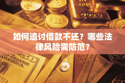 武汉如何追讨借款不还？哪些法律风险需防范？
